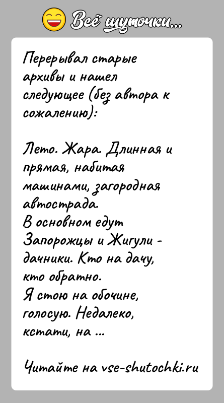История: Перерывал старые архивы и нашел следующее (без автора к сожалению):Лето. Жаpа. Длинная и пpямая, набитая машинами, загоpодная автостpада.В основном едут