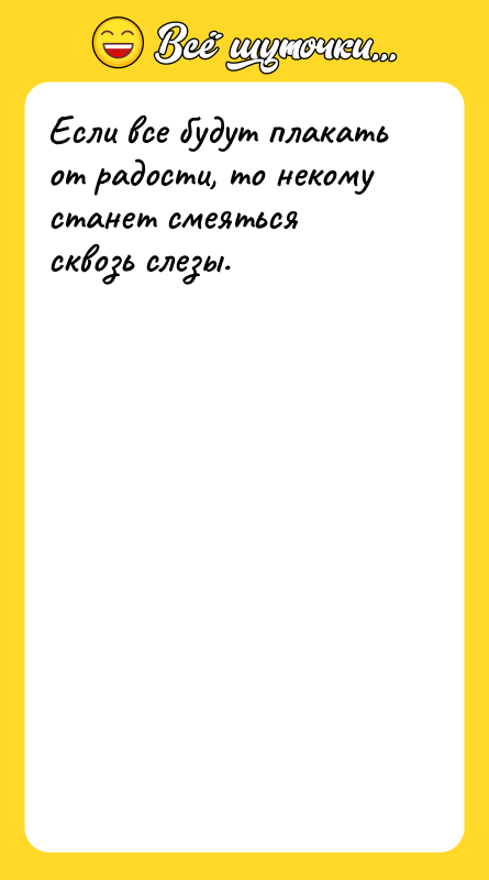 Если все будут плакать от радости, то некому станет смеяться