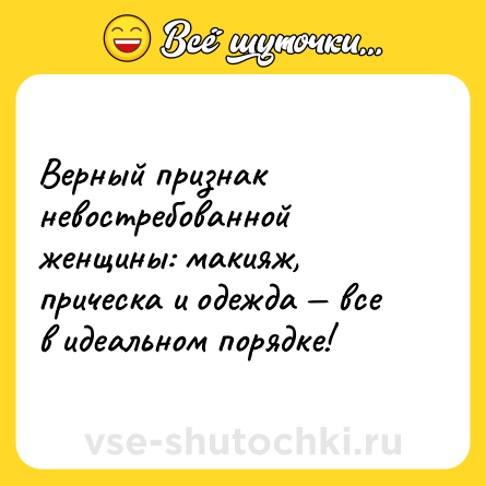 Шутка: Верный признак невостребованной женщины: макияж, прическа и одежда — все в идеальном порядке!