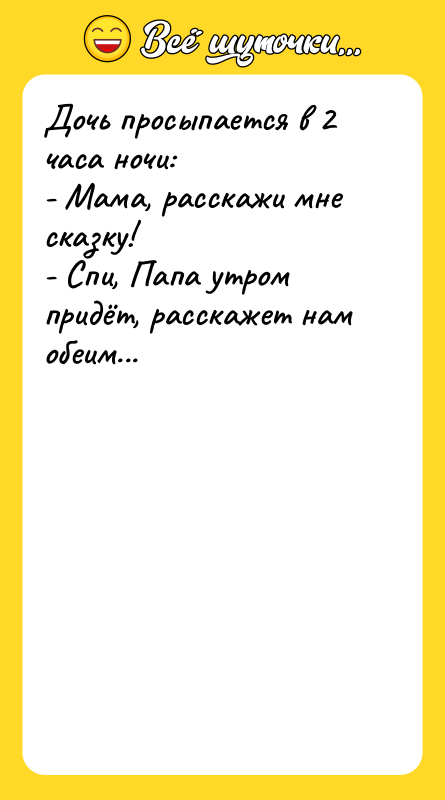 Дочь просыпается в 2 часа ночи:  - Мама, расскажи мне