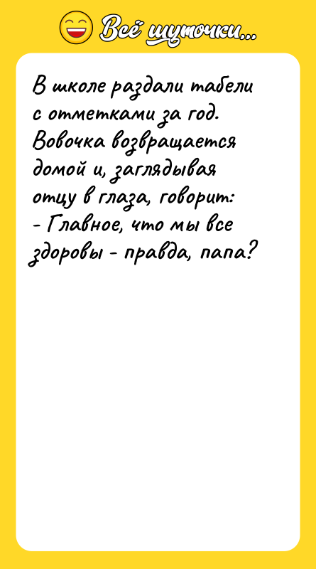 В школе раздали табели с отметками за год. Вовочка возвращается