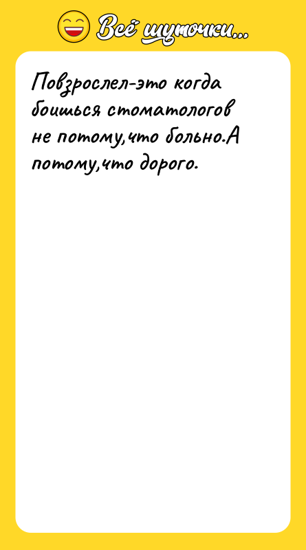 Повзрослел-это когда боишься стоматологов не потому,что больно.А потому,что дорого.