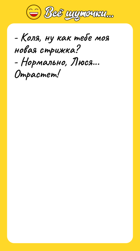 - Коля, ну как тебе моя новая стрижка? - Нормально,