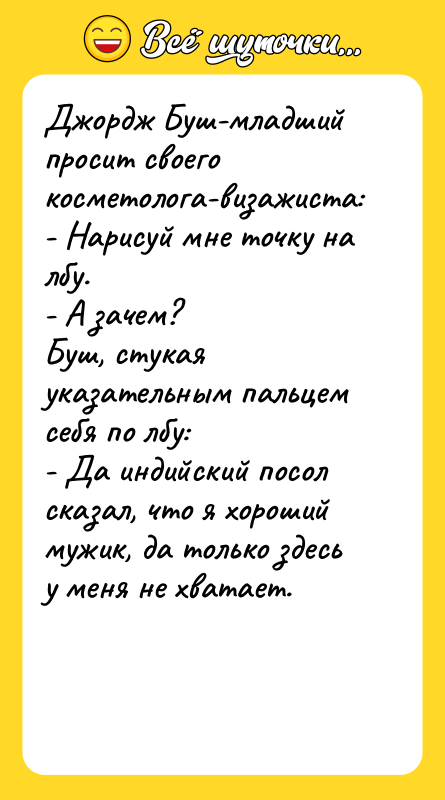 Джордж Буш-младший просит своего косметолога-визажиста: - Нарисуй мне точку на