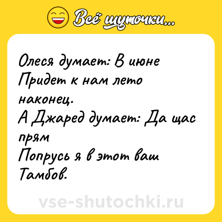 Шутка: Олеся думает: В июне<br>Придет к нам лето наконец.<br>А Джаред думает: Да щас прям<br>Попрусь я в этот ваш Тамбов.