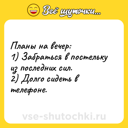 Шутка: Планы на вечер:<br>1) Забраться в постельку из последних сил.<br>2) Долго сидеть в телефоне.