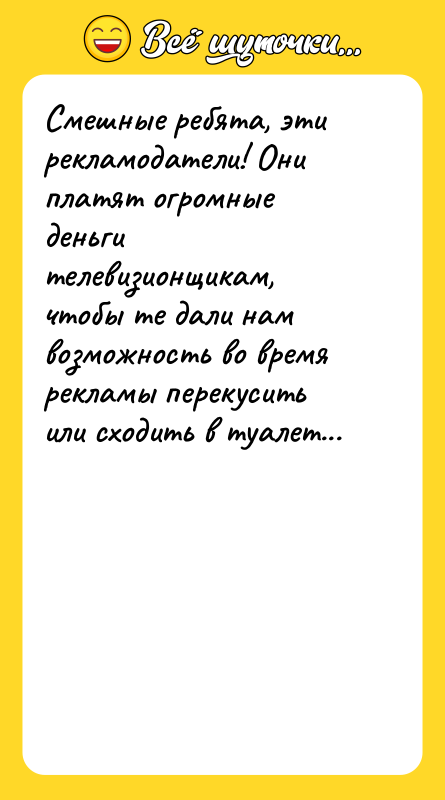 Смешные ребята, эти рекламодатели! Они платят огромные деньги телевизионщикам, чтобы
