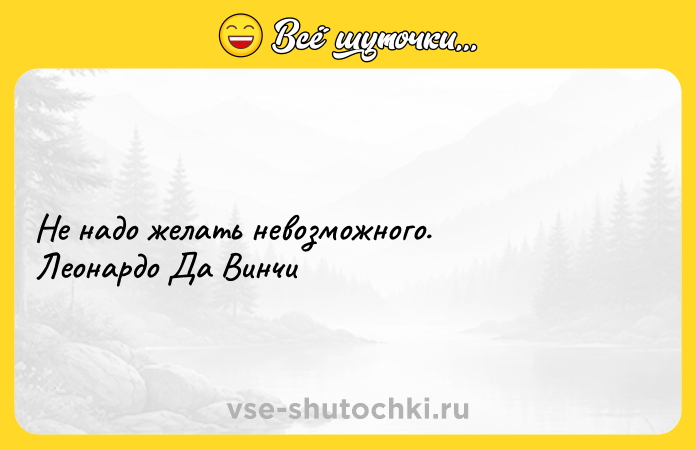 Цитата: Не надо желать невозможного. Леонардо Да Винчи