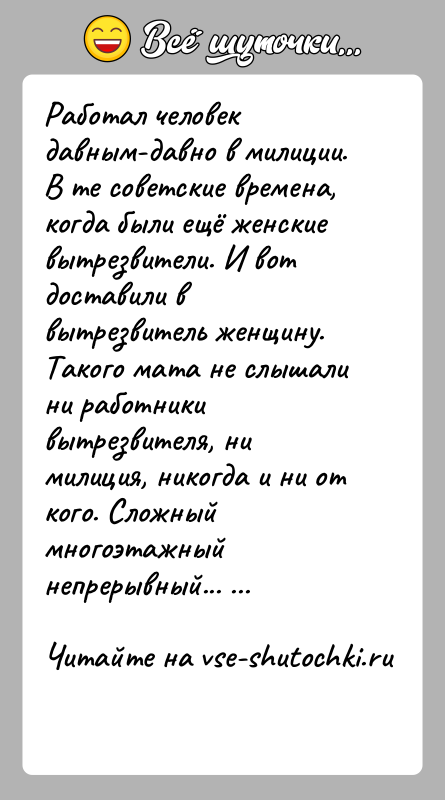 История: Работал человек давным-давно в милиции. В те советские времена, когда были ещё женские вытрезвители. И вот доставили в вытрезвитель женщину.