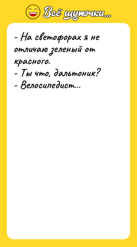 - На светофорах я не отличаю зеленый от красного. -