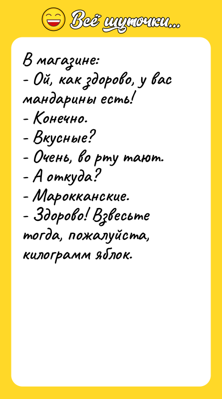 В магазине: - Ой, как здорово, у вас мандарины есть!