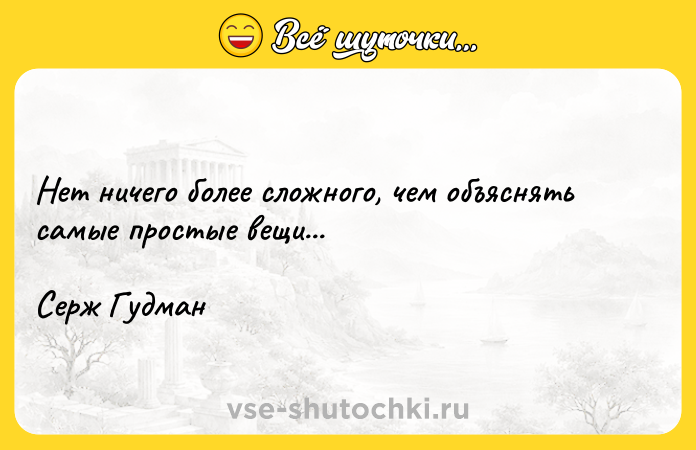 Цитата: Нет ничего более сложного, чем объяснять самые простые вещи...Серж Гудман