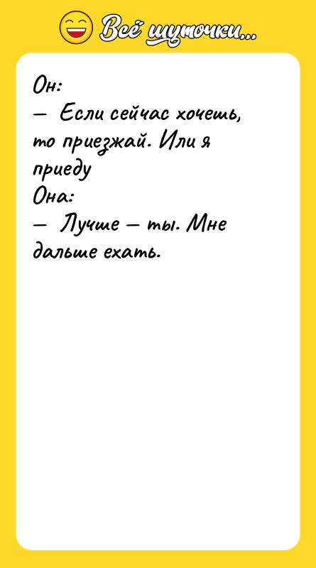 Он: Если сейчас хочешь, то приезжай. Или я
