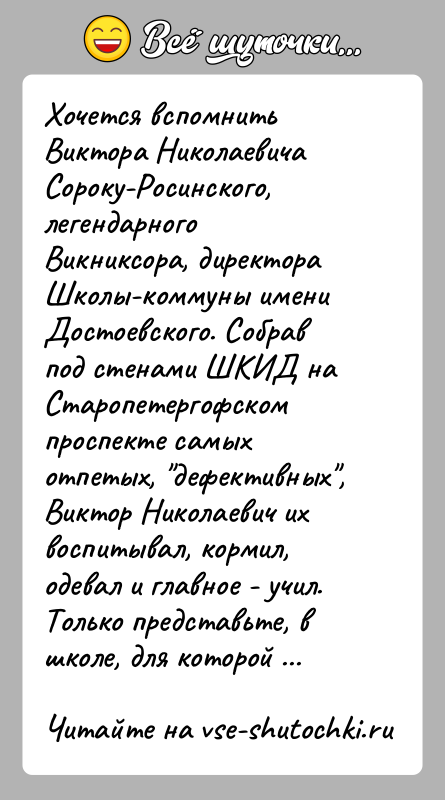 История: Хочется вспомнить Виктора Николаевича Сороку-Росинского, легендарного Викниксора, директора Школы-коммуны имени Достоевского. Собрав под стенами ШКИД на Старопетергофском проспекте самых отпетых,