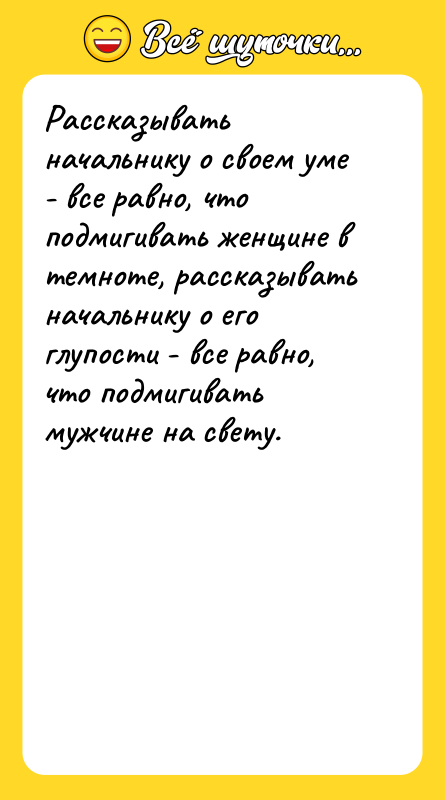 Рассказывать начальнику о своем уме - все равно, что подмигивать