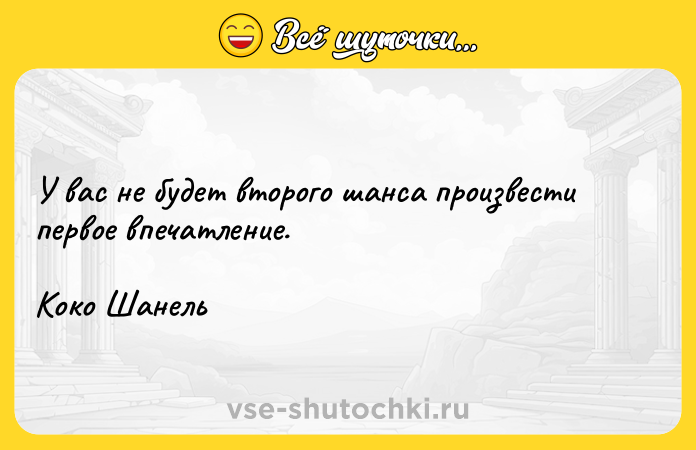 Цитата: У вас не будет второго шанса произвести первое впечатление. Коко Шанель