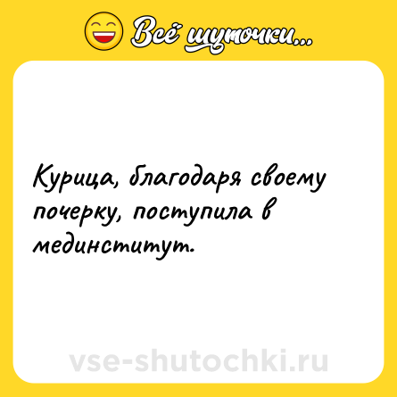 Шутка: Курица, благодаря своему почерку, поступила в мединститут.