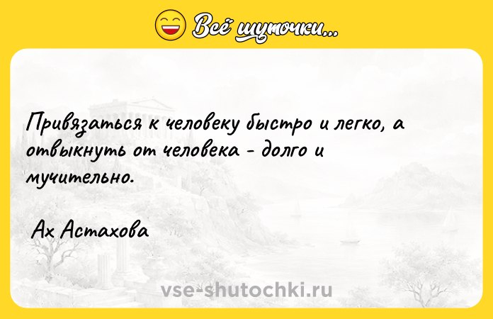 Цитата: Привязаться к человеку быстро и легко, а отвыкнуть от человека - долго и мучительно. Ах Астахова