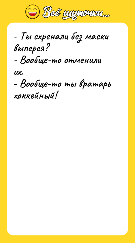 - Ты схренали без маски выперся? - Вообще-то отменили их.