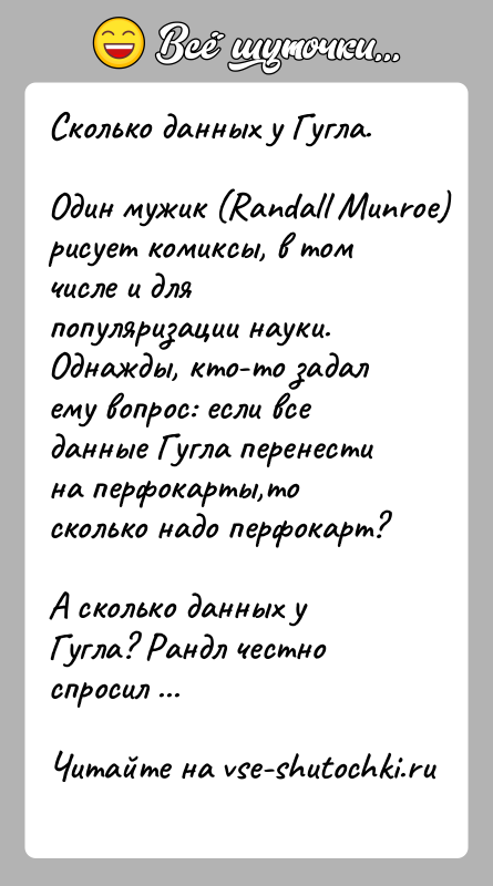 История: Сколько данных у Гугла.Один мужик (Randall Munroe) рисует комиксы, в том числе и для популяризации науки.Однажды, кто-то задал ему вопрос: