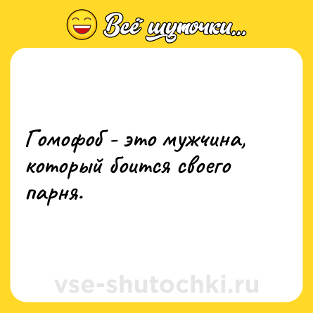 Шутка: Гомофоб - это мужчина, который боится своего парня.