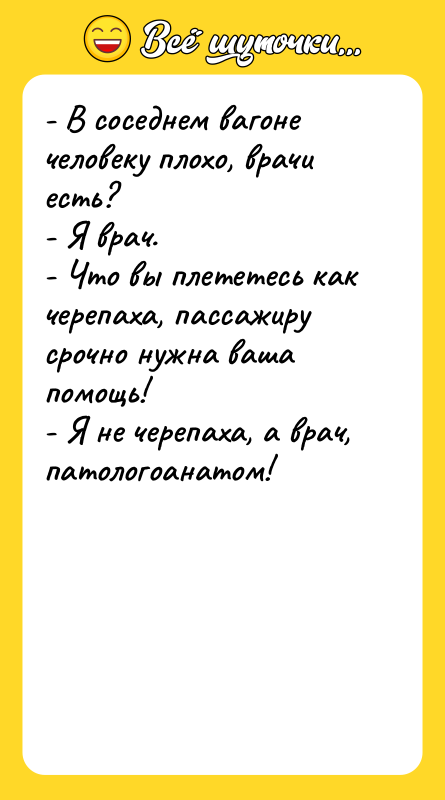 - В соседнем вагоне человеку плохо, врачи есть? - Я