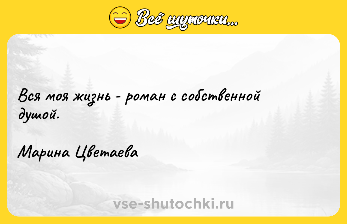 Цитата: Вся моя жизнь - роман с собственной душой. Марина Цветаева