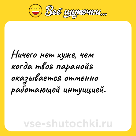 Шутка: Ничего нет хуже, чем когда твоя паранойя оказывается отменно работающей интуицией.