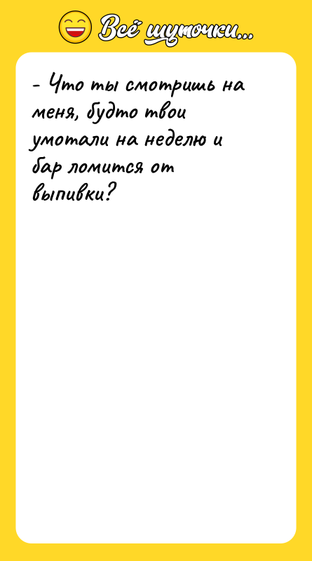 - Что ты смотришь на меня, будто твои умотали на