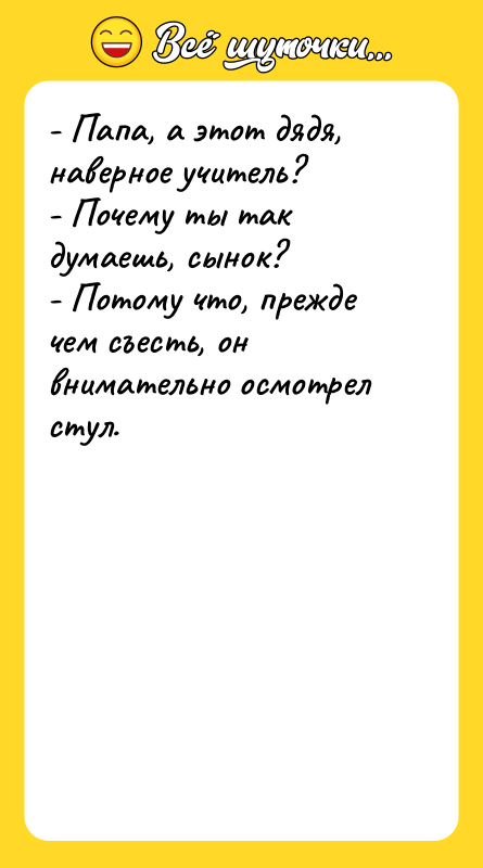 - Папа, а этот дядя, наверное учитель? - Почему ты
