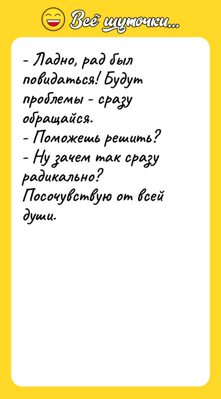 - Ладно, рад был повидаться! Будут проблемы - сразу обращайся.