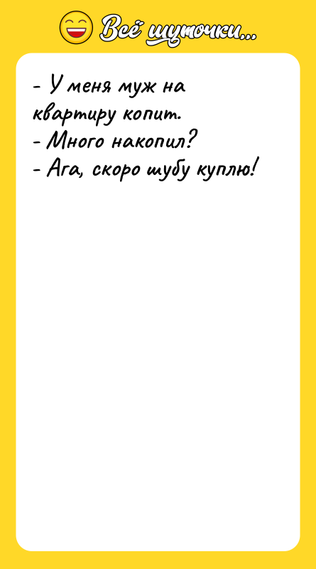 - У меня муж на квартиру копит.  - Много