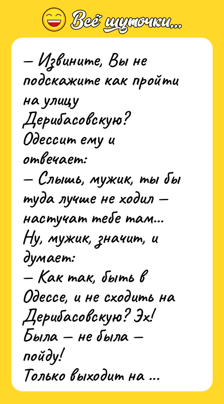 — Извините, Вы не подскажите как пройти на улицу Дерибасовскую?