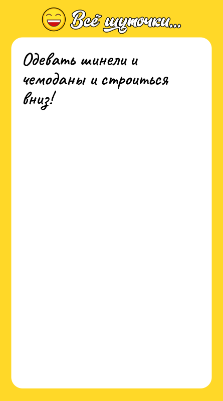 Одевать шинели и чемоданы и строиться вниз!