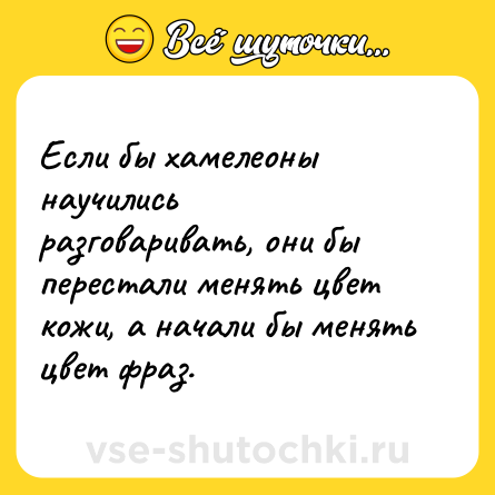 Шутка: Если бы хамелеоны научились разговаривать, они бы перестали менять цвет кожи, а начали бы менять цвет фраз.