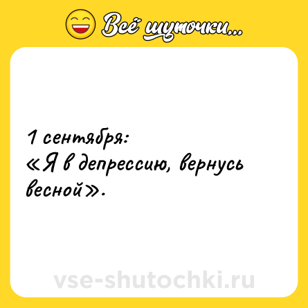 Шутка: 1 сентября: <br>«Я в депрессию, вернусь весной».
