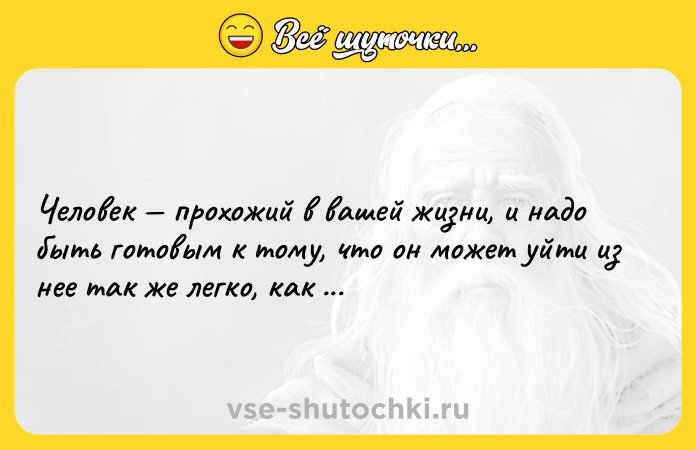Цитата: Человек прохожий в вашей жизни, и надо быть готовым к тому, что он может уйти из нее так же легко, как и вошел.Амели Нотомб