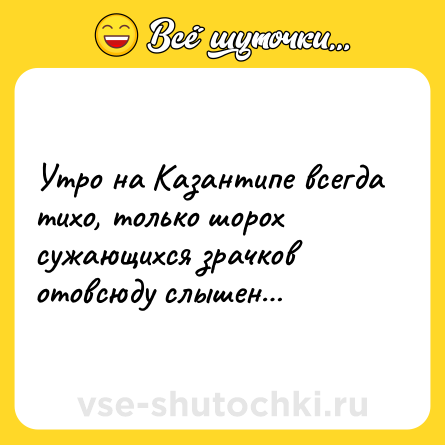 Шутка: Утро на Казантипе всегда тихо, только шорох сужающихся зрачков отовсюду слышен…