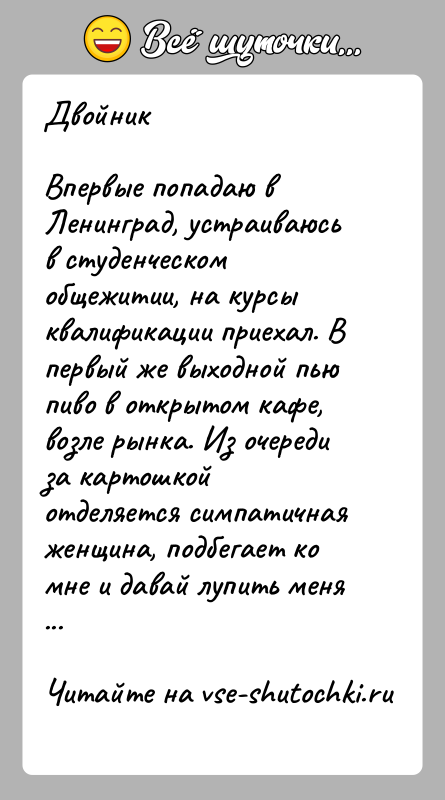 История: ДвойникВпервые попадаю в Ленинград, устраиваюсь в студенческом общежитии, на курсы квалификации приехал. В первый же выходной пью пиво в открытом