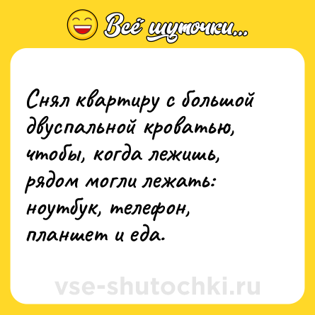Шутка: Снял квартиру с большой двуспальной кроватью, чтобы, когда лежишь, рядом могли лежать: ноутбук, телефон, планшет и еда.