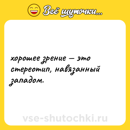 Шутка: хорошее зрение — это стереотип, навязанный западом.
