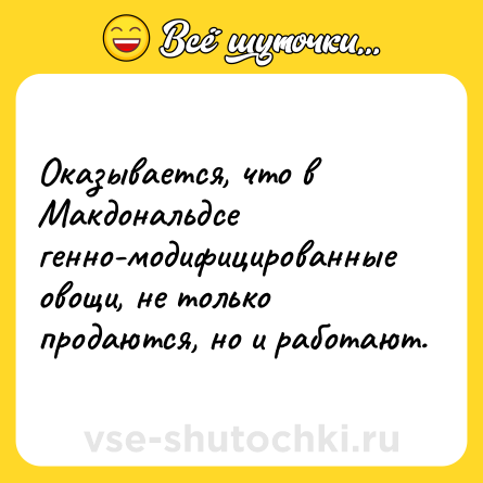 Шутка: Оказывается, что в Макдональдсе генно-модифицированные овощи, не только продаются, но и работают.