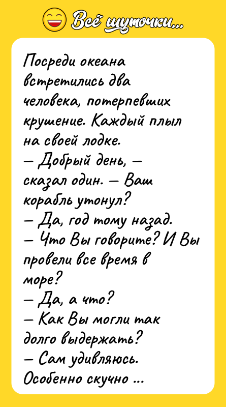 Посреди океана встретились два человека, потерпевших крушение. Каждый плыл на