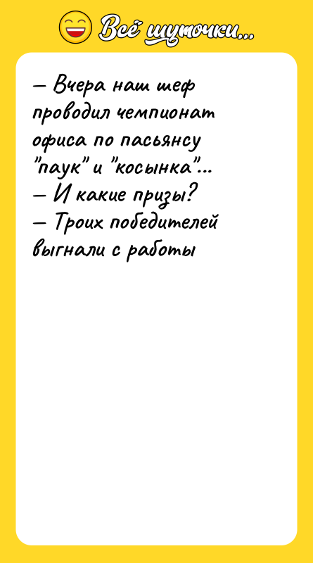 — Вчера наш шеф проводил чемпионат офиса по пасьянсу 