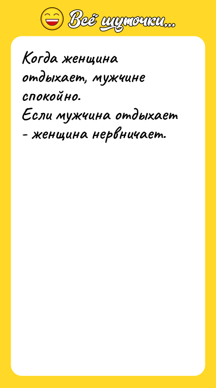 Когда женщина отдыхает, мужчине спокойно. Если мужчина отдыхает - женщина