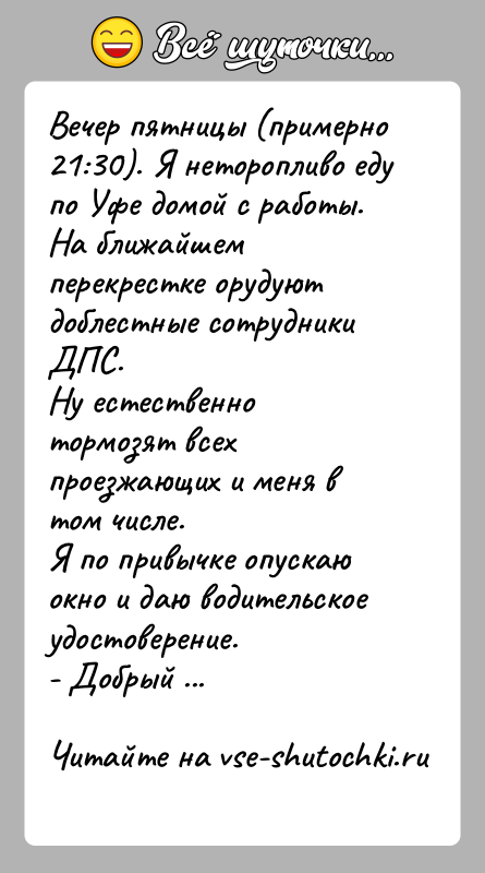 История: Вечер пятницы (примерно 21:30). Я неторопливо еду по Уфе домой с работы. На ближайшем перекрестке орудуют доблестные сотрудники ДПС.Ну естественно