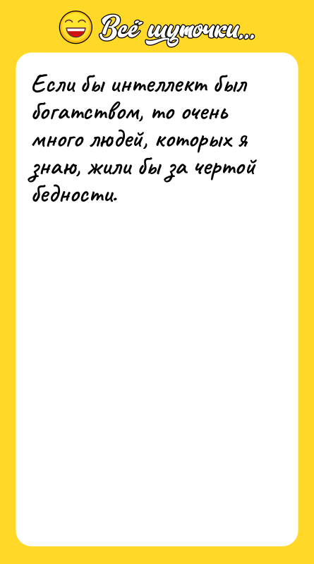 Если бы интеллект был богатством, то очень много людей, которых