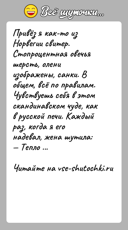 История: Привёз я как-то из Норвегии свитер. Стопроцентная овечья шерсть, олени изображены, санки. В общем, всё по правилам. Чувствуешь себя в