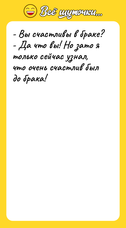 - Вы счастливы в браке? - Да что вы! Но