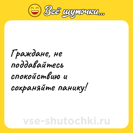 Шутка: Граждане, не поддавайтесь спокойствию и сохраняйте панику!